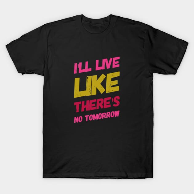 I'll live like there's no tomorrow, Motivational sayings T-Shirt by BlackCricketdesign